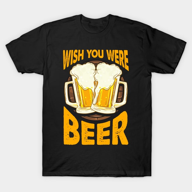 Funny Wish You Were Beer Drinking Pun & Joke T-Shirt by theperfectpresents